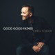 Chris Tomlin's Good Good Father from Never Lose Sight (Deluxe Edition) Album art